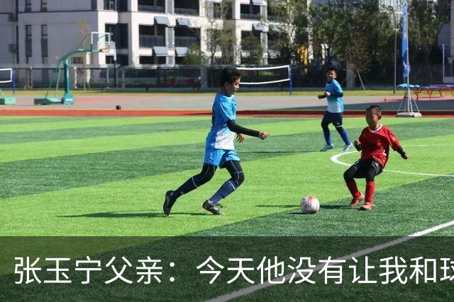 张玉宁父亲：今天他没有让我和球队失望，后面需要付出更多